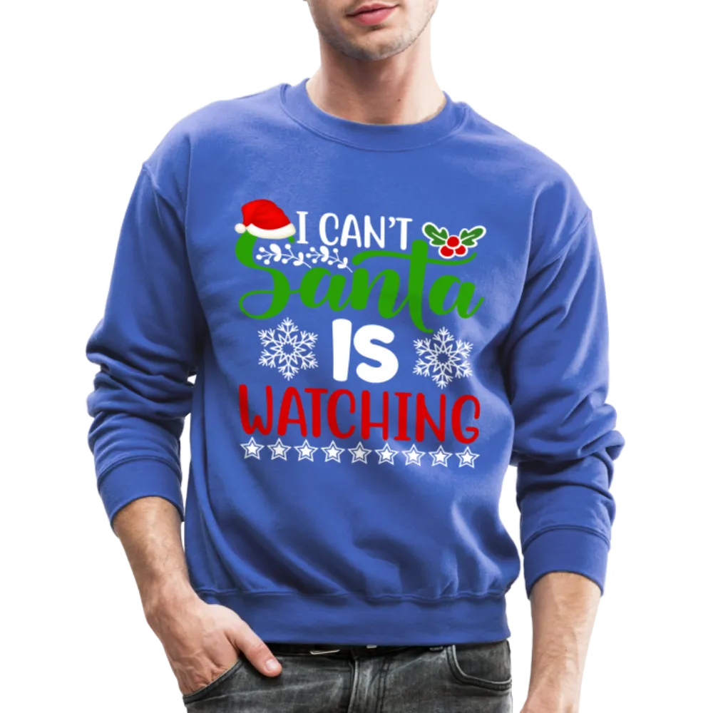 I Can't Santa Is Watching Sweatshirt