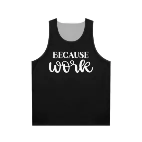 "Because Work" Unisex Tank Top for Funny Office Attire